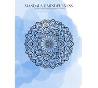 Mandala e Mindfulness: 40 Disegni da Colorare Antistress per Rilassare la Mente