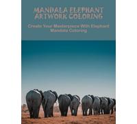 Mandala Elephant Artwork Coloring: Create Your Masterpiece With Elephant Mandala Coloring