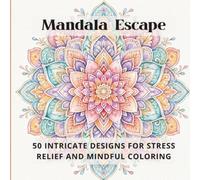 Mandala Escape: 50 Intricate Designs for Stress Relief and Mindful Coloring (Teens & Adults)