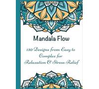 Mandala Flow: 130 Designs from Easy to Complex for Relaxation & Stress Relief