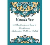 Mandala Flow: 130 Designs from Easy to Complex for Relaxation & Stress Relief