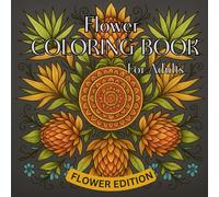 Mandala Flower Coloring Book for Adults: A Calming Coloring Experience with Intricate Flower Mandalas to Soothe Anxiety, Spark Creativity & Promote Inner Peace
