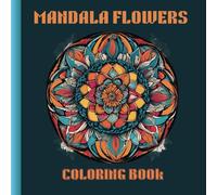 Mandala Flowers Coloring Book: 50 Mindful, Relaxing, and Calming Mandala Flowers Pages to Color (Mandala Coloring Books)