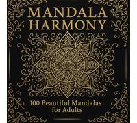 Mandala Harmony: 100 Beautiful Mandalas for Adults - A Calming Coloring Journey through Sacred Geometry, Floral Motifs, and Spiritual Symbols