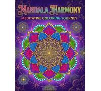 Mandala Harmony: Meditative Coloring Journey: A Soulful Exploration of Intricate Geometric Patterns | Find Inner Peace, Enhance Focus, and Ignite Your Creativity Through Sacred Art for Adults