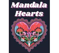 Mandala Hearts: Stress-Relief Designs for Adults: A Journey of Relaxation and Creativity