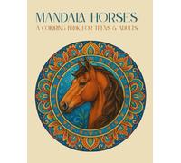 Mandala Horses: A Coloring Book for Teens & Adults 40 Beautiful Horse Mandalas for Relaxation, Focus & Creativity