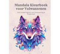 Mandala Kleurboek voor Volwassenen - 100 Unieke Pagina’s van Ontspanning & Creativiteit: Een prachtig anti-stress kleurboek met mandala’s voor rust, mindfulness en innerlijke balans