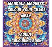 Mandala Madness: colour Your Chaos away: colour Your Chaos away