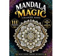 Mandala Magic: 111 Beautiful Mandala Designs for Relaxation, Stress Relief & Mindful Creativity for Teens & Adults