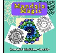 Mandala Magic: 50 Beautiful Mandalas for Relaxation, Creativity & Mindfulness: Includes Inspiring Quotes for All Ages - Perfect for Stress Relief, Meditation, and Fun Coloring