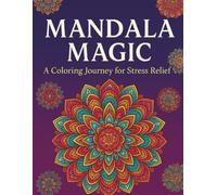 Mandala Magic: A Coloring Journey for Stress Relief: Beautiful Mandalas to Relax, Unwind, and Spark Creativity