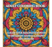 Mandala magic: A Journey Through different Shapes & Designs - ADULT COLORING BOOK for relaxation: COLOR YOUR IMAGINATION WITH 40 DIFFERENT MANDALA SHAPES AND DESIGNS