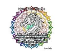 Mandala Magic: A Mystical Fantasy Adult Coloring Book with Dragons, Wizards, Orcs, Elves, and More.