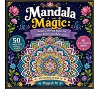 Mandala Magic: Adult Coloring Book for Stress Relief and Relaxation: 50 Intricate Mandala Designs Featuring Floral, Geometric, Celestial, Animal & Spiritual Patterns for Mindfulness and Meditation