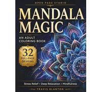 MANDALA MAGIC: An Adult Coloring Book: 32 Full-Page Immersive Patterns for Stress Relief, Deep Relaxation, and Mindfulness. (Features Single-Sided Designs to Prevent Ink Bleed-Through)