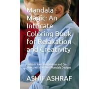 Mandala Magic: An Intricate Coloring Book for Relaxation and Creativity: Unleash Your Imagination and De-Stress with Detailed Mandala Designs