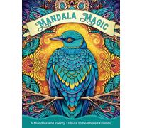 Mandala Magic: Birds - A Mandala and Poetry Tribute to Feathered Friends: a Relaxing and Stress Reliefing Adult Coloring Book (Mandala Magic: The Enchanting Animal Mandala Adult Coloring Book Series)