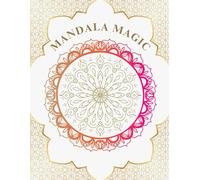 Mandala Magic Coloring Book: An artful escape into peace, mindfulness, and self-expression and a perfect gift for kids, women, seniors, teens & anyone who loves art therapy