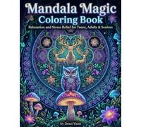 Mandala Magic Coloring Book: Beautiful Mandala Designs for Relaxation and Stress Relief for Teens, Adults & Seniors