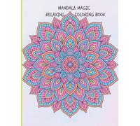 Mandala Magic: Relaxing Coloring Book: Unwind, De-Stress, and Spark Your Creativity with 50+ Beautiful Mandala Designs
