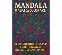 Mandala Magici da Colorare - Libro Antistress per Adulti e Ragazzi: 50 Disegni Rilassanti in Bianco e Nero - Ideale per Combattere lo Stress e Riscoprire la Creatività