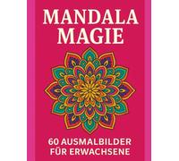 Mandala Magie - 60 Ausmalbilder für Erwachsene - Entspannung, Achtsamkeit und Kreativität - Stressabbau: Ein liebevoll gestaltetes Malbuch mit 60 ... Auszeiten, Meditation und Stressabbau