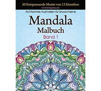 Mandala-Malbuch: 50 Entspannende Muster von 13 Künstlern, Achtsames Malen für Erwachsene, Band 1 (Stresslösende Mandala-Sammlung)