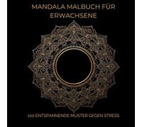 Mandala Malbuch für Erwachsene - 100 Entspannende Muster gegen Stress: Schöne Mandalas zum Abschalten, Entspannen und Fokussieren (Mandala Coloring Book for Adults)