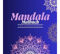 Mandala Malbuch für Erwachsene: Mandalas zum Ausmalen für Erwachsene - Entspannung, Achtsamkeit & Stressabbau