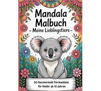 Mandala Malbuch - Meine Lieblingstiere mit 50 faszinierenden Tiermandalas für Kinder ab 10 Jahren zum ausmalen