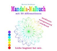Mandala-Malbuch mit 50 Affirmationen: meditativ, entspannend, stärkend - ein achtsames Malbuch für innere Ruhe, Selbstvertrauen und Entspannung - mit liebevollen Sprüchen für Jugendliche & Erwachsene