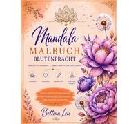 Mandala Malbuch: Über 40 wunderschöne Mandala-Blütenmotive zum Ausmalen - inklusive farbiger Inspirationsvorlagen