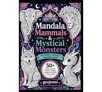 Mandala Mammals & Mystical Monsters: An Animal Mandala Coloring Book