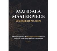 MANDALA MASTERPIECE: Coloring Book for Adults: A Premium Collection of 100 Complex & Intricate Mandala Designs for Stress Relief, Relaxation & Mindfulness (Mandala Coloring Book Collection)