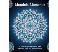 Mandala Moments:: A Relaxing Adult Coloring Book for Stress Relief and Mindful Leisure