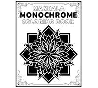 Mandala Monochrome Coloring Book: Black and White Designs for Mindfulness, Calm and Focus For All Ages