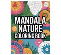 Mandala Nature Coloring Book: 100 Stress Relief Designs for All Ages: A Relaxing Mix of Floral Patterns and Animal Mandalas for Mindfulness and Creativity.