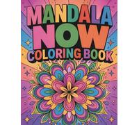 Mandala Now: A Relaxing Collection of Beautiful Mandala Designs to Help You Unwind, Reduce Stress, Improve Focus, and Enjoy Mindful Creativity Daily