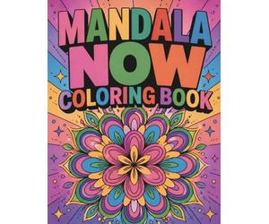 Mandala Now: A Relaxing Collection of Beautiful Mandala Designs to Help You Unwind, Reduce Stress, Improve Focus, and Enjoy Mindful Creativity Daily