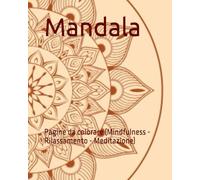 Mandala: Pagine da colorare (Mindfulness - Rilassamento - Meditazione)