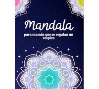Mandala para mamás que se regalan un respiro: Un libro para colorear con mantras y espacios para escucharte