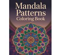 Mandala Patterns Coloring Book: Diverse Geometric Floral Designs for Adults & Teens Seeking Stress Reduction and Focused Expression