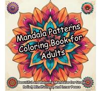 Mandala Patterns Coloring Book for Adults: Beautiful and Relaxing Mandalas for Stress Relief, Mindfulness, and Inner Peace