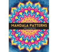 Mandala Patterns Coloring Book: With Designs Relaxation and Focus | A Meditative & Calming Art Therapy Experience for Teens and Adults Who Love Creative Expression