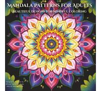 Mandala Patterns for Adults: Beautiful Designs for Mindful Coloring and Stress Relief