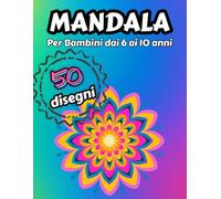 MANDALA: PER BAMBINI DAI 6 AI 10 ANNI