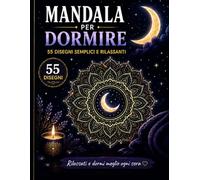 Mandala per Dormire: Mandala per Dormire 55 Disegni Antistress Semplici e Rilassanti per Adulti - Rilassa la Mente e Dormi Meglio Ogni Sera