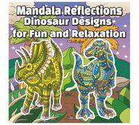 Mandala Reflections: Dinosaur Coloring Designs for Fun and Relaxation: Hand-Illustrated Dinosaur Mandalas for Kids, Teens, and Adults to Relax, ... gift (MANDALA Coloring Book for Adults)