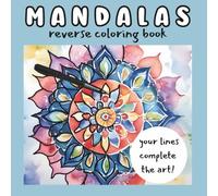 Mandala Reverse Coloring Book with Ink Tracing: Add the Lines Coloring Book for Kids, Teens, and Adults: Beginner-Friendly Mandala Art for Stress ... Mindfulness Practice (Reverse coloring books)